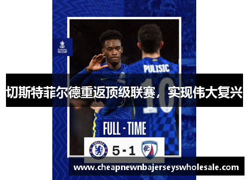 切斯特菲尔德重返顶级联赛，实现伟大复兴